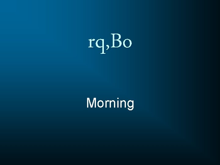 rq, Bo Morning 