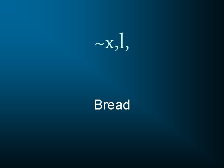 ~x, l, Bread 