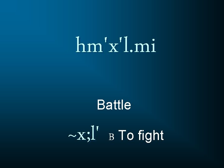 hm'x'l. mi Battle ~x; l' B To fight 