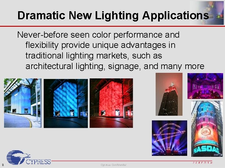 Dramatic New Lighting Applications Never-before seen color performance and flexibility provide unique advantages in