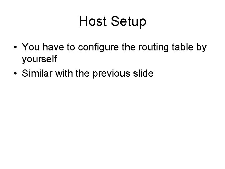 Host Setup • You have to configure the routing table by yourself • Similar