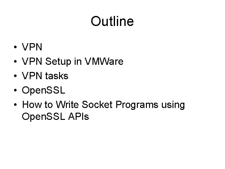 Outline • • • VPN Setup in VMWare VPN tasks Open. SSL How to