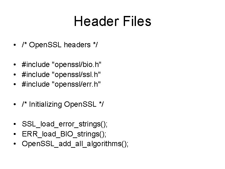 Header Files • /* Open. SSL headers */ • #include "openssl/bio. h" • #include