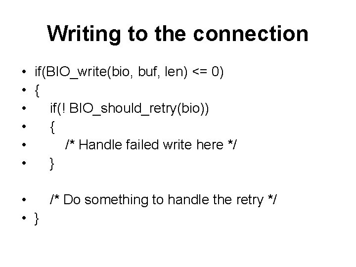 Writing to the connection • if(BIO_write(bio, buf, len) <= 0) • { • if(!