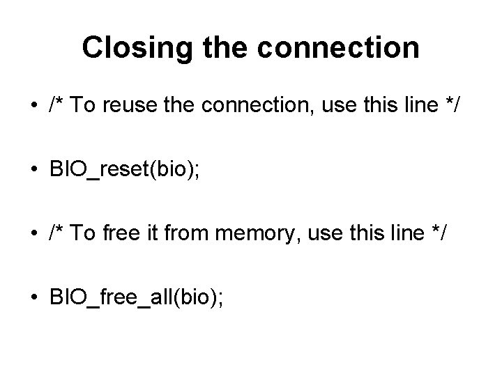 Closing the connection • /* To reuse the connection, use this line */ •