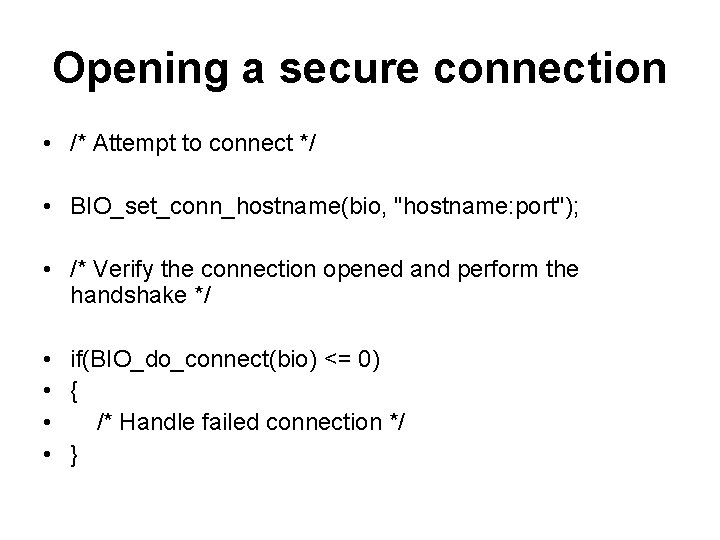 Opening a secure connection • /* Attempt to connect */ • BIO_set_conn_hostname(bio, "hostname: port");