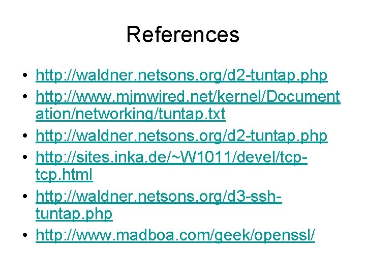 References • http: //waldner. netsons. org/d 2 -tuntap. php • http: //www. mjmwired. net/kernel/Document