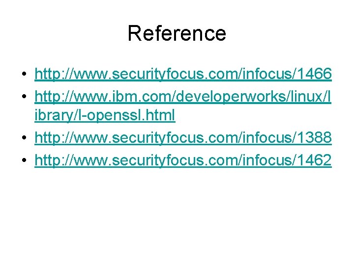 Reference • http: //www. securityfocus. com/infocus/1466 • http: //www. ibm. com/developerworks/linux/l ibrary/l-openssl. html •