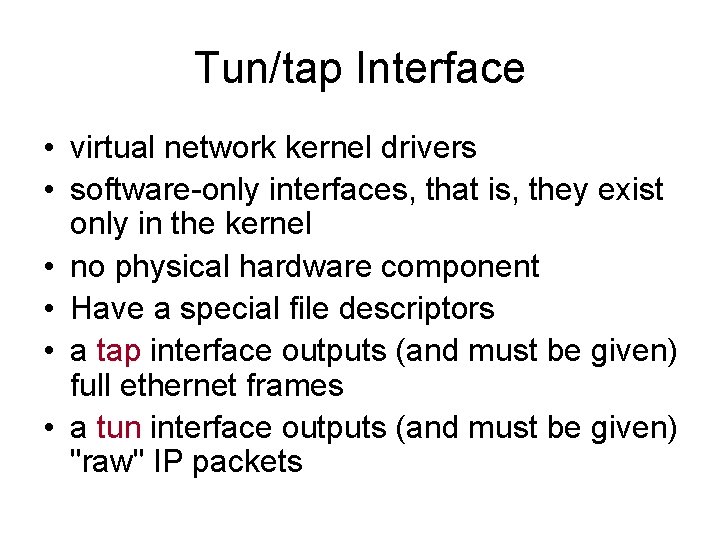 Tun/tap Interface • virtual network kernel drivers • software-only interfaces, that is, they exist