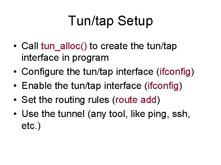 Tun/tap Setup • Call tun_alloc() to create the tun/tap interface in program • Configure