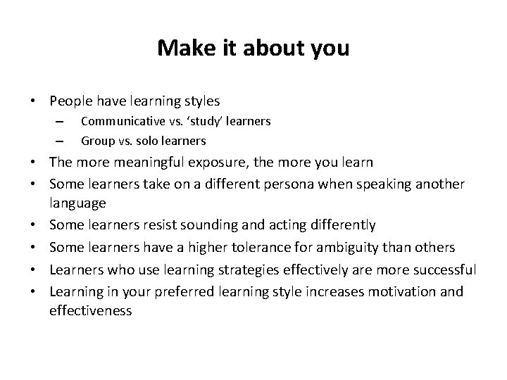 Make it about you • People have learning styles – – Communicative vs. ‘study’