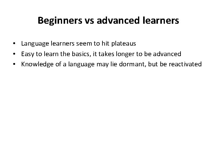 Beginners vs advanced learners • Language learners seem to hit plateaus • Easy to