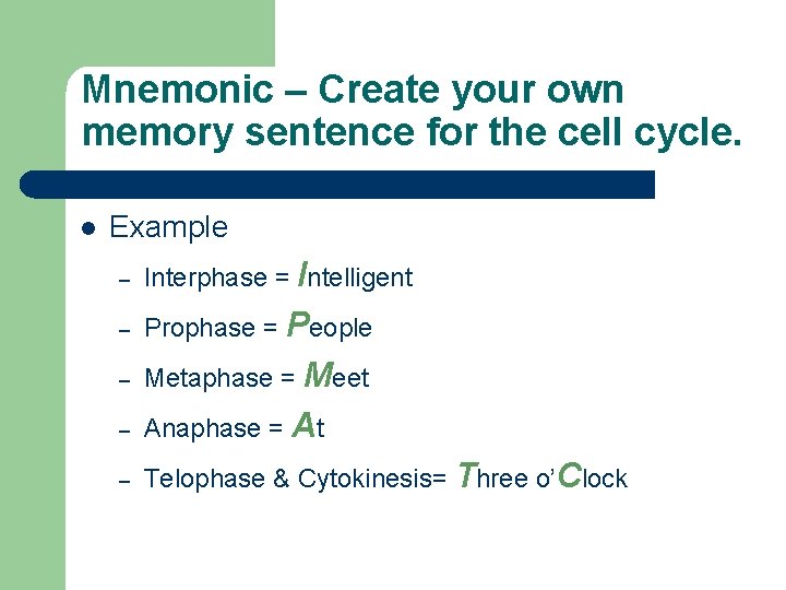 Mnemonic – Create your own memory sentence for the cell cycle. l Example –