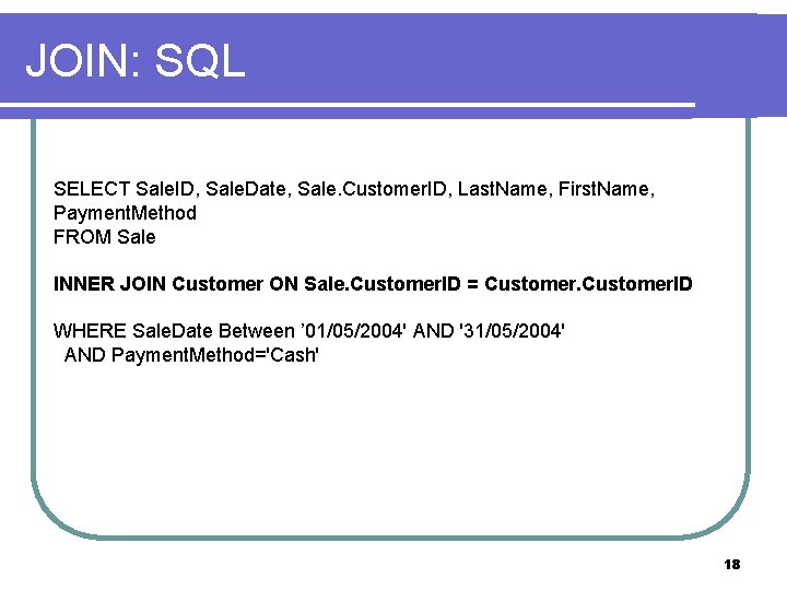 JOIN: SQL SELECT Sale. ID, Sale. Date, Sale. Customer. ID, Last. Name, First. Name,