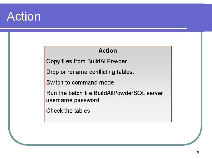 Action Copy files from Build. All. Powder. Drop or rename conflicting tables. Switch to