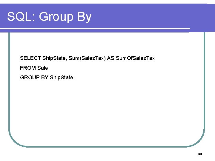 SQL: Group By SELECT Ship. State, Sum(Sales. Tax) AS Sum. Of. Sales. Tax FROM