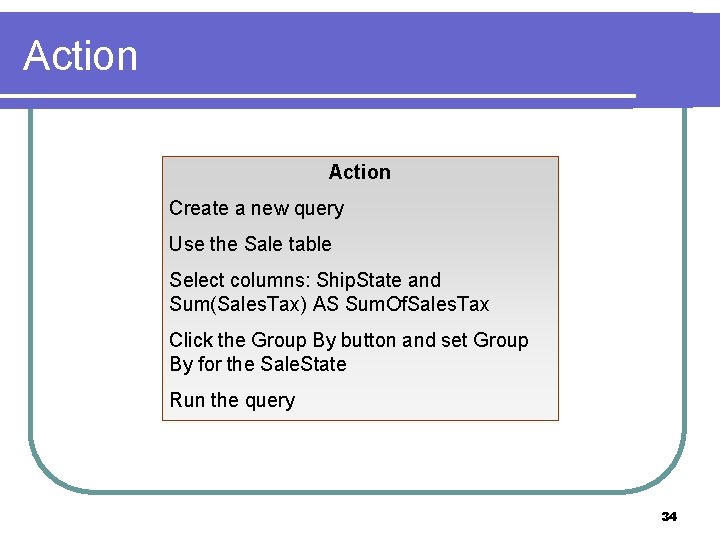 Action Create a new query Use the Sale table Select columns: Ship. State and