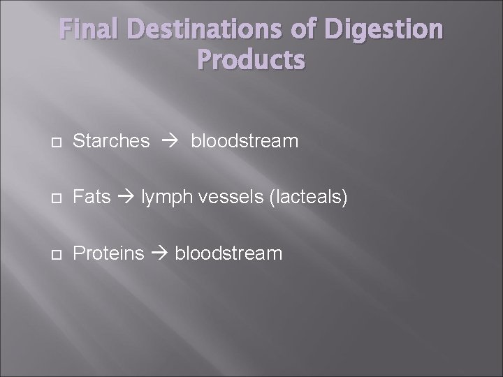 Final Destinations of Digestion Products Starches bloodstream Fats lymph vessels (lacteals) Proteins bloodstream 