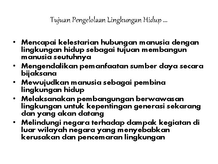 Tujuan Pengelolaan Lingkungan Hidup. . . • Mencapai kelestarian hubungan manusia dengan lingkungan hidup