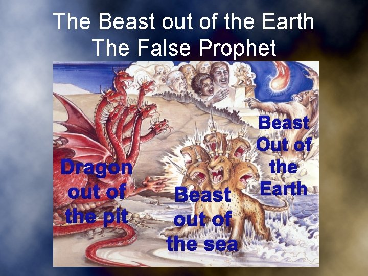 The Beast out of the Earth The False Prophet Dragon out of the pit