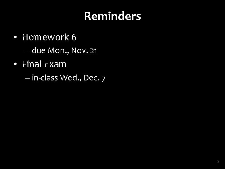 Reminders • Homework 6 – due Mon. , Nov. 21 • Final Exam –