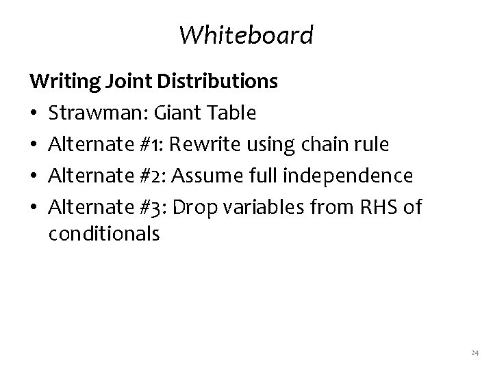 Whiteboard Writing Joint Distributions • Strawman: Giant Table • Alternate #1: Rewrite using chain