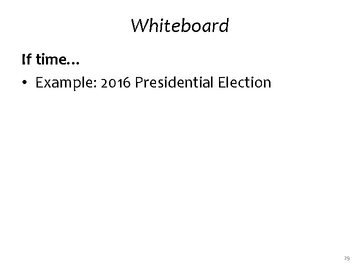 Whiteboard If time… • Example: 2016 Presidential Election 29 