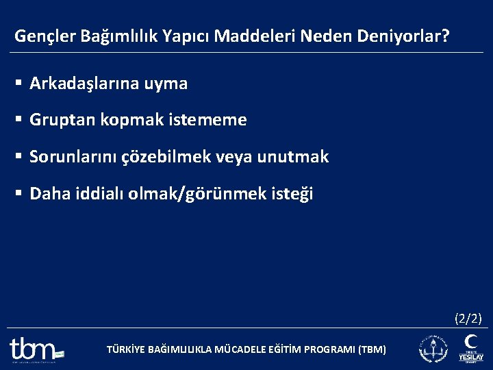 Gençler Bağımlılık Yapıcı Maddeleri Neden Deniyorlar? § Arkadaşlarına uyma § Gruptan kopmak istememe §