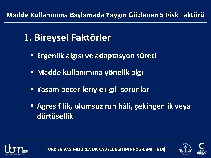 Madde Kullanımına Başlamada Yaygın Gözlenen 5 Risk Faktörü 1. Bireysel Faktörler § Ergenlik algısı