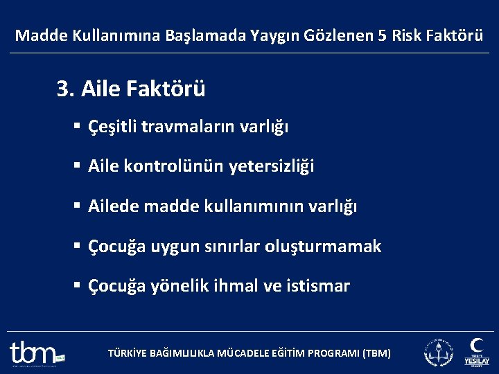 Madde Kullanımına Başlamada Yaygın Gözlenen 5 Risk Faktörü 3. Aile Faktörü § Çeşitli travmaların