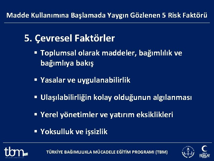 Madde Kullanımına Başlamada Yaygın Gözlenen 5 Risk Faktörü 5. Çevresel Faktörler § Toplumsal olarak