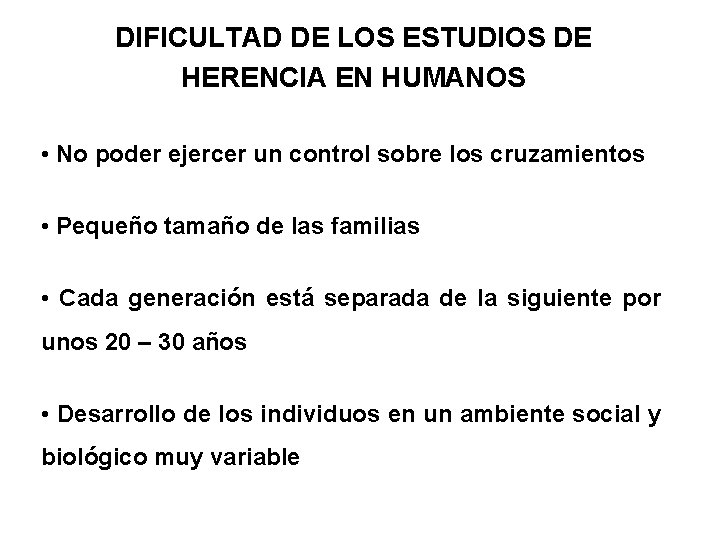 DIFICULTAD DE LOS ESTUDIOS DE HERENCIA EN HUMANOS • No poder ejercer un control