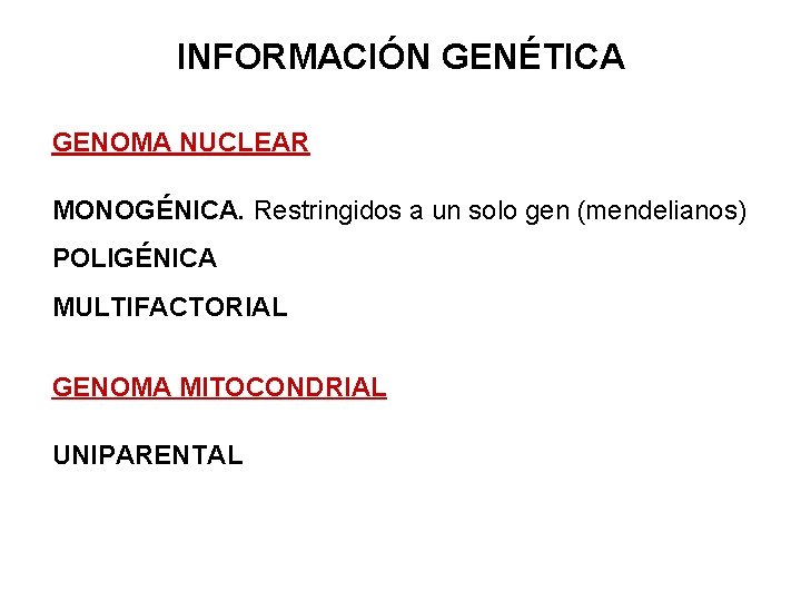 INFORMACIÓN GENÉTICA GENOMA NUCLEAR MONOGÉNICA. Restringidos a un solo gen (mendelianos) POLIGÉNICA MULTIFACTORIAL GENOMA