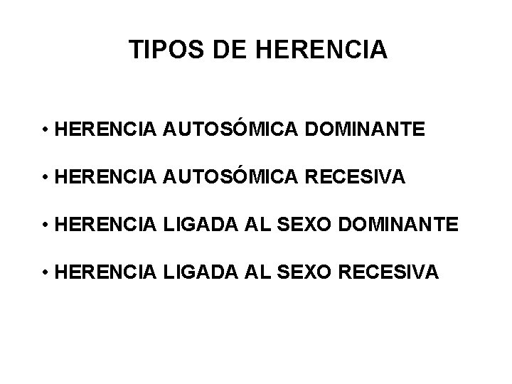 TIPOS DE HERENCIA • HERENCIA AUTOSÓMICA DOMINANTE • HERENCIA AUTOSÓMICA RECESIVA • HERENCIA LIGADA