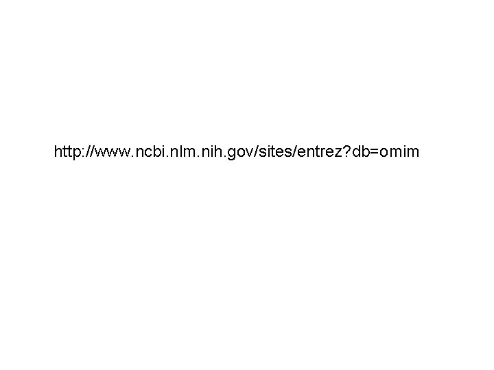 http: //www. ncbi. nlm. nih. gov/sites/entrez? db=omim 