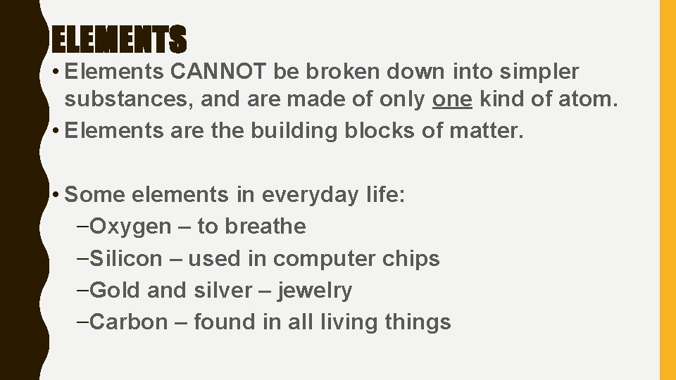 ELEMENTS • Elements CANNOT be broken down into simpler substances, and are made of