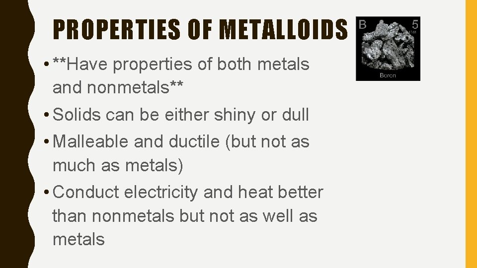 PROPERTIES OF METALLOIDS • **Have properties of both metals and nonmetals** • Solids can
