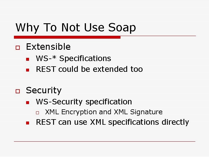 Why To Not Use Soap o Extensible n n o WS-* Specifications REST could