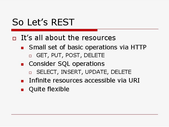 So Let’s REST o It’s all about the resources n Small set of basic
