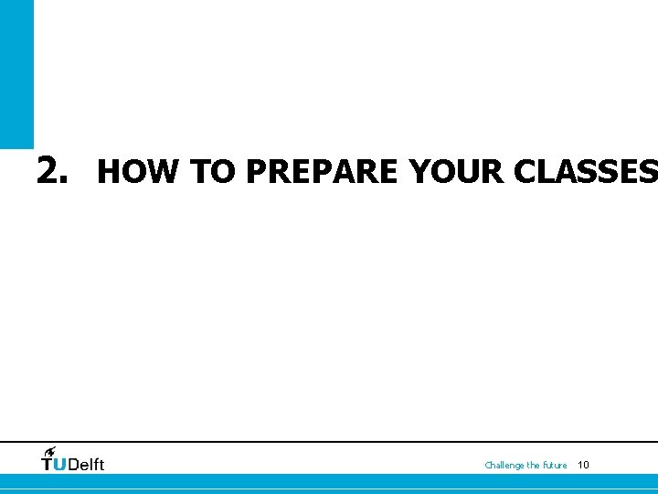 2. HOW TO PREPARE YOUR CLASSES Challenge the future 10 