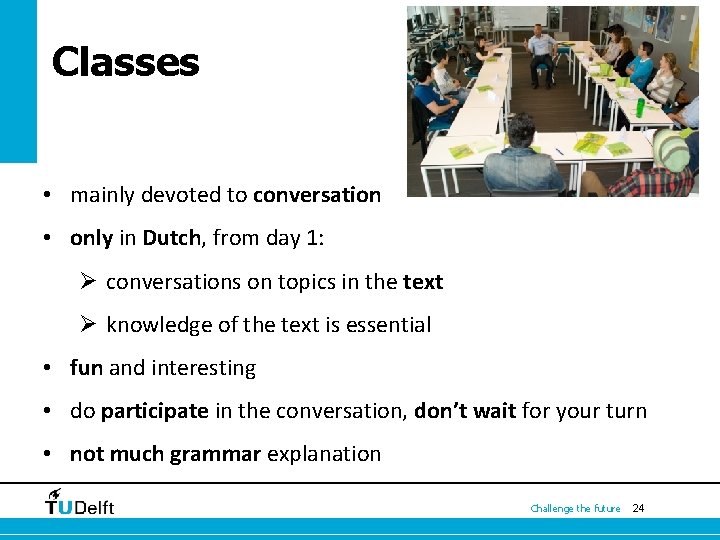 Classes • mainly devoted to conversation • only in Dutch, from day 1: Ø