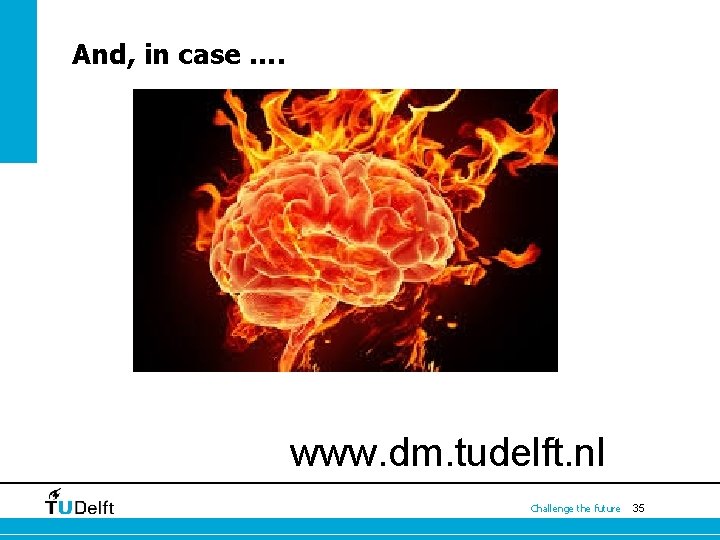 And, in case …. www. dm. tudelft. nl Challenge the future 35 