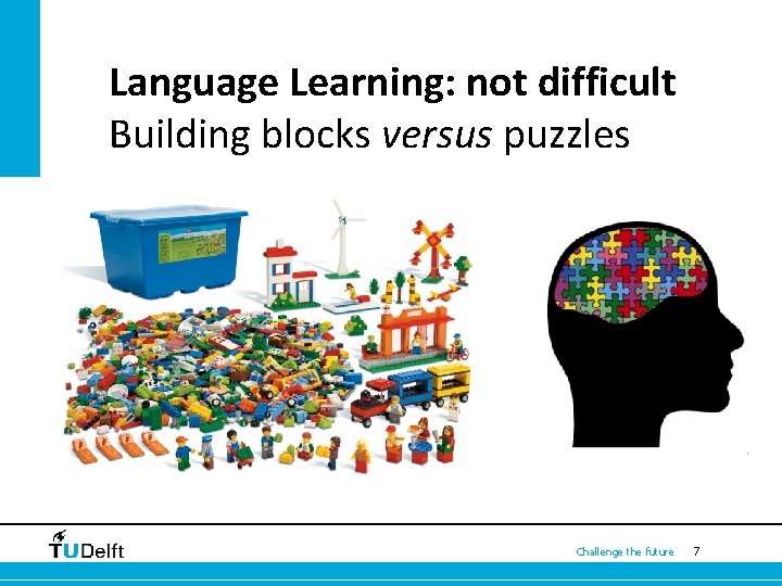 Language Learning: not difficult Building blocks versus puzzles Challenge the future 7 