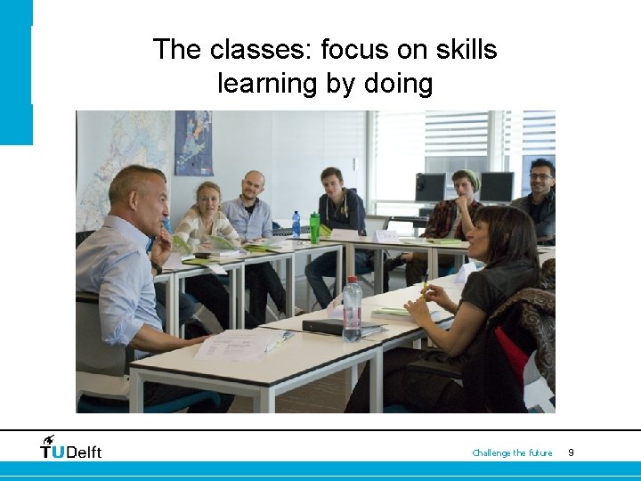 The classes: focus on skills learning by doing Challenge the future 9 