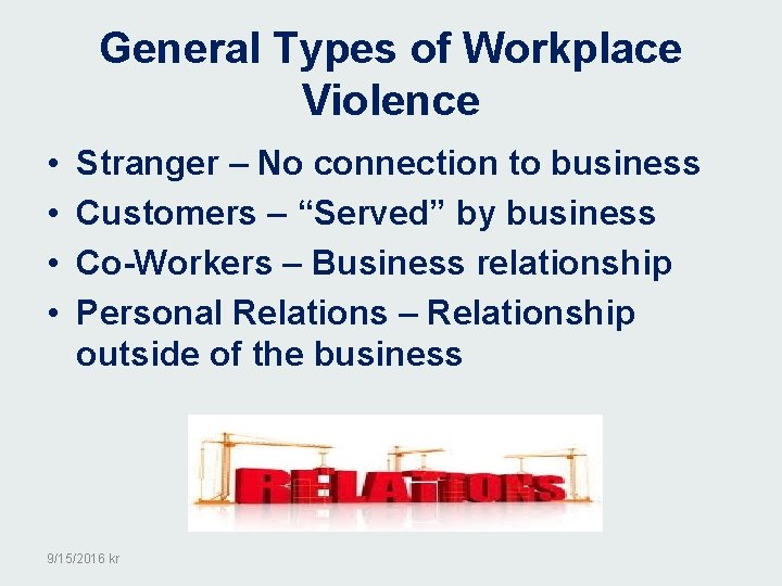 General Types of Workplace Violence • • Stranger – No connection to business Customers