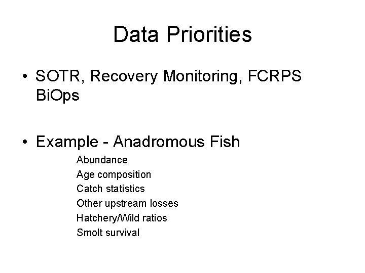 Data Priorities • SOTR, Recovery Monitoring, FCRPS Bi. Ops • Example - Anadromous Fish