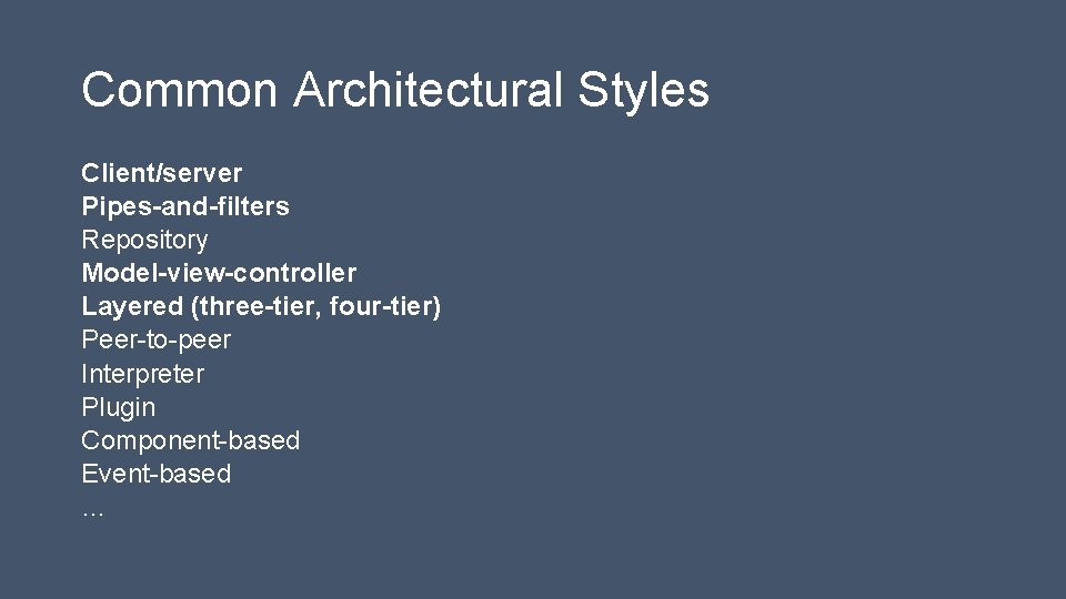 Common Architectural Styles Client/server Pipes-and-filters Repository Model-view-controller Layered (three-tier, four-tier) Peer-to-peer Interpreter Plugin Component-based