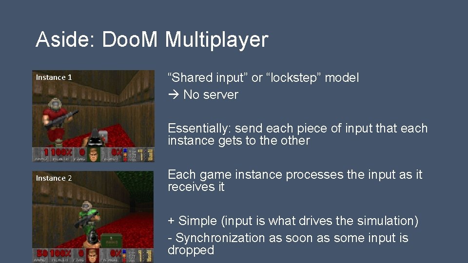 Aside: Doo. M Multiplayer Instance 1 “Shared input” or “lockstep” model No server Essentially: