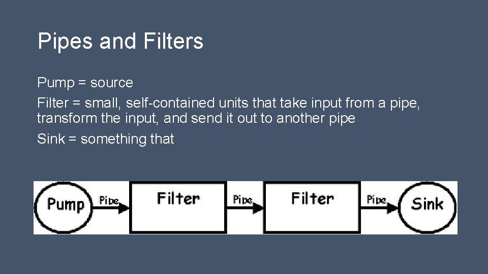 Pipes and Filters Pump = source Filter = small, self-contained units that take input