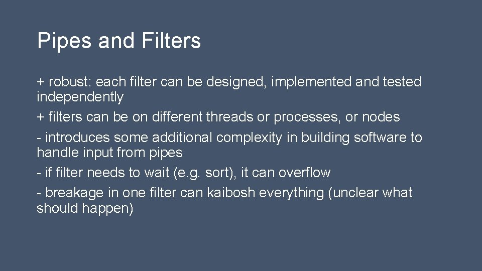 Pipes and Filters + robust: each filter can be designed, implemented and tested independently
